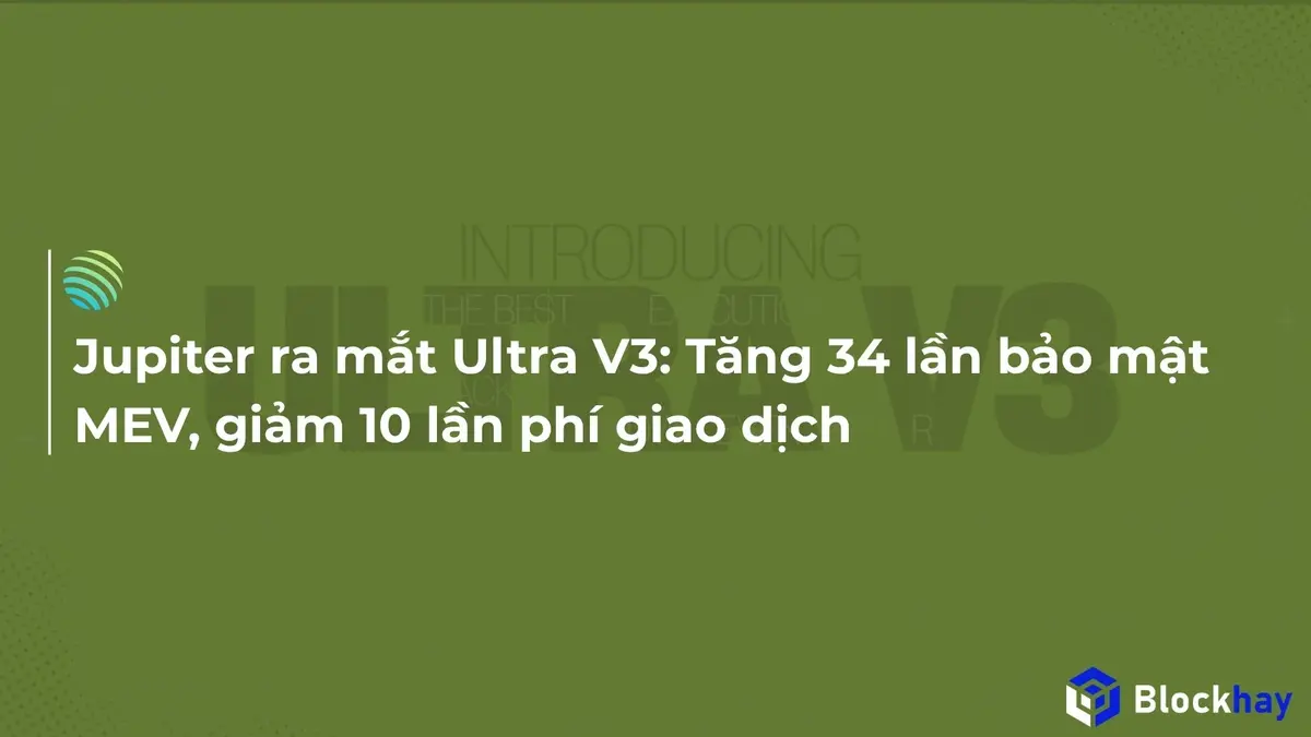 Jupiter ra mắt Ultra V3: Tăng 34 lần bảo mật MEV, giảm 10 lần phí giao dịch
