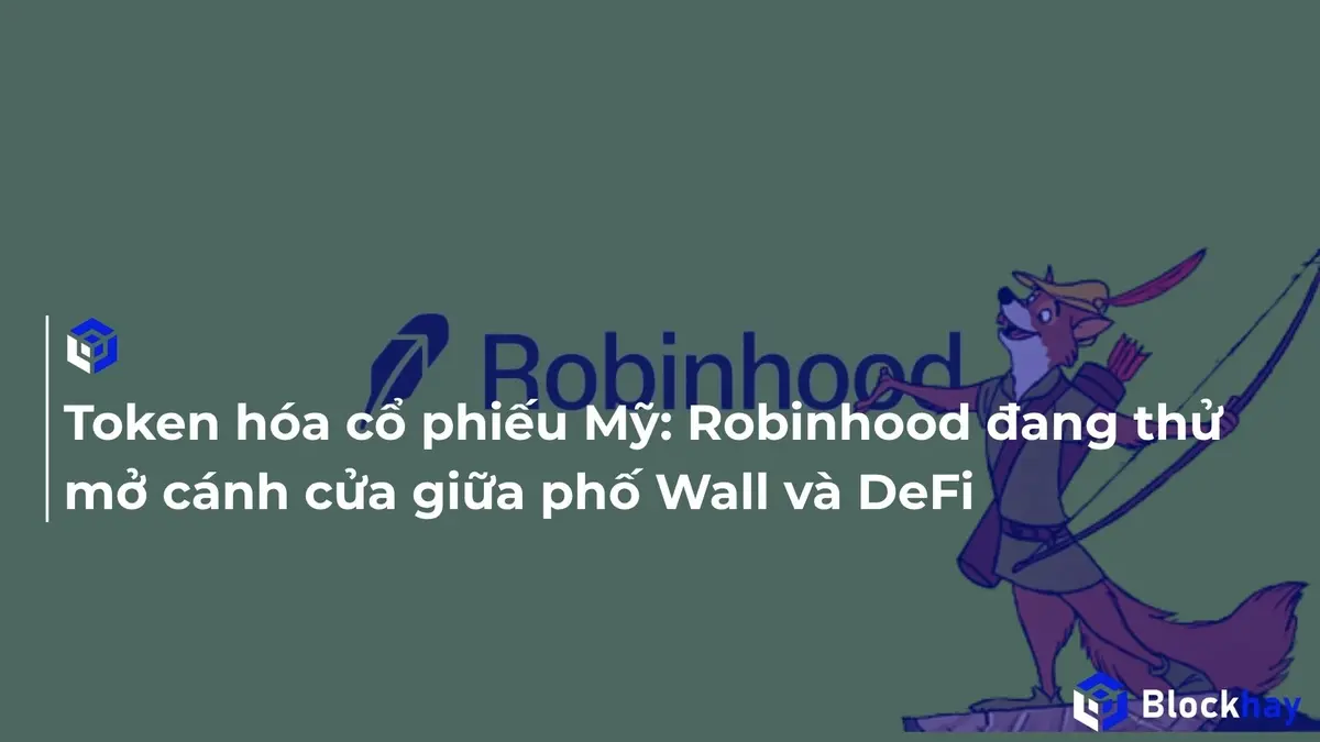 Token hóa cổ phiếu Mỹ: Robinhood đang thử mở cánh cửa giữa phố Wall và DeFi