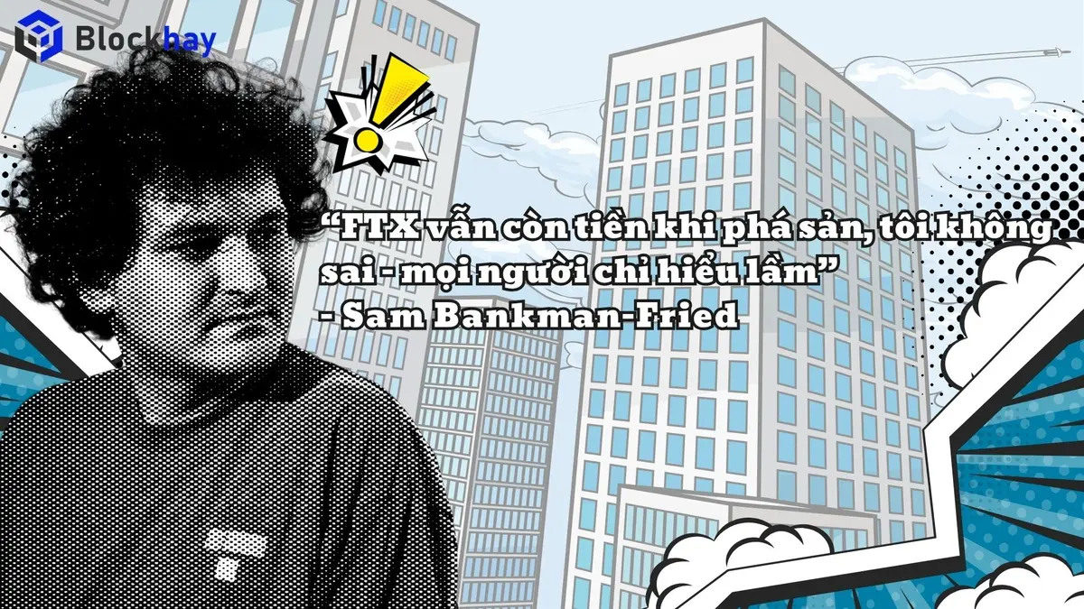 Sam Bankman-Fried khẳng định mình không sai, FTX vẫn còn tiền khi phá sản